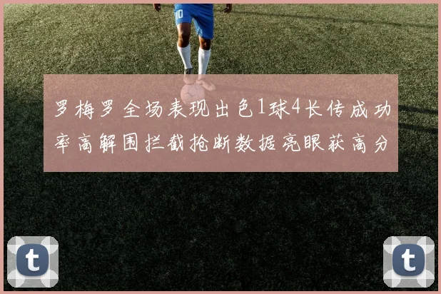 罗梅罗全场表现出色1球4长传成功率高解围拦截抢断数据亮眼获高分评价