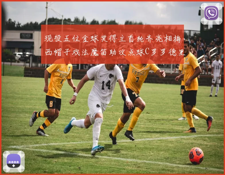 现役五位金球奖得主首轮齐亮相梅西帽子戏法魔笛助攻点球C罗罗德里握手言和