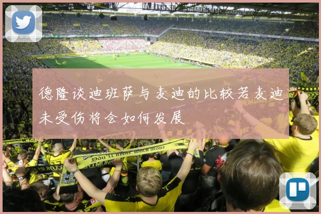 德隆谈迪班萨与麦迪的比较若麦迪未受伤将会如何发展
